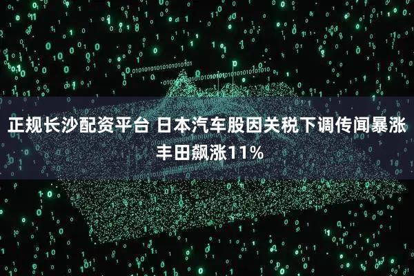 正规长沙配资平台 日本汽车股因关税下调传闻暴涨 丰田飙涨11%